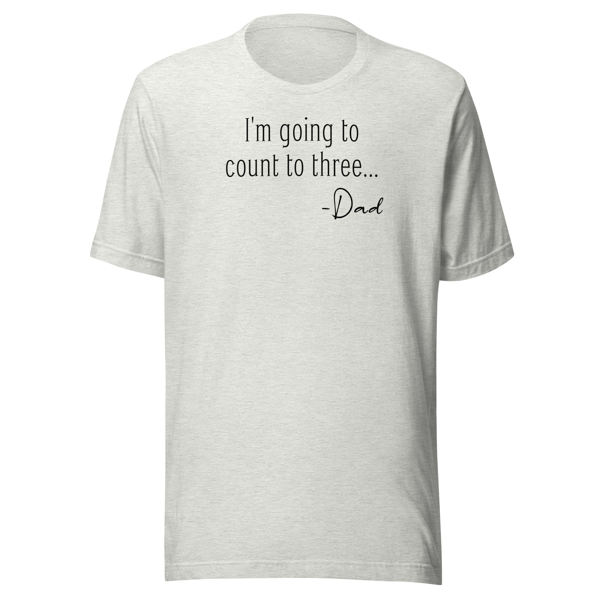 I'm Going to Count to Three Shirt for Dad Ash