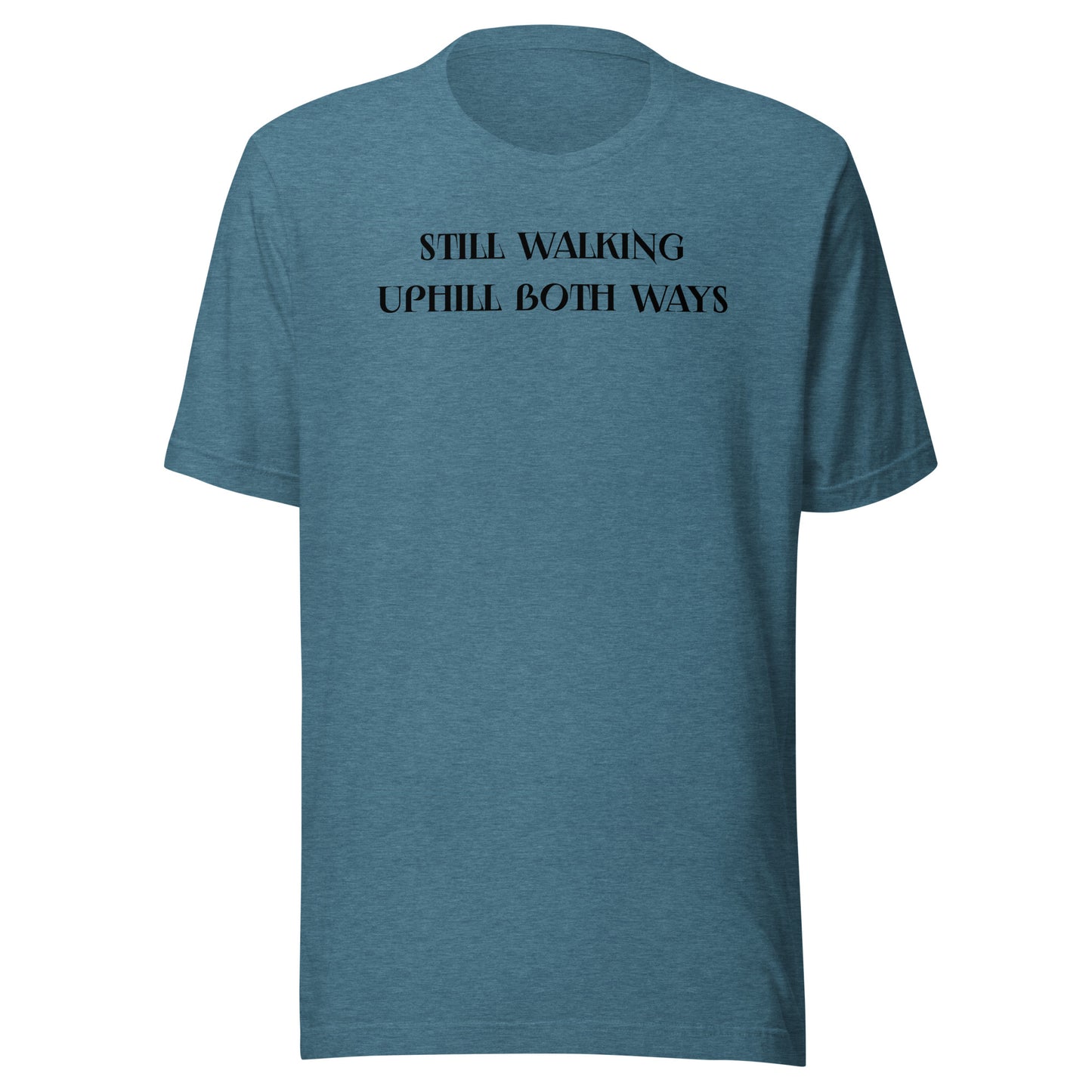 Still Walking Uphill Both Ways T-Shirt for Dad Heather Deep Teal